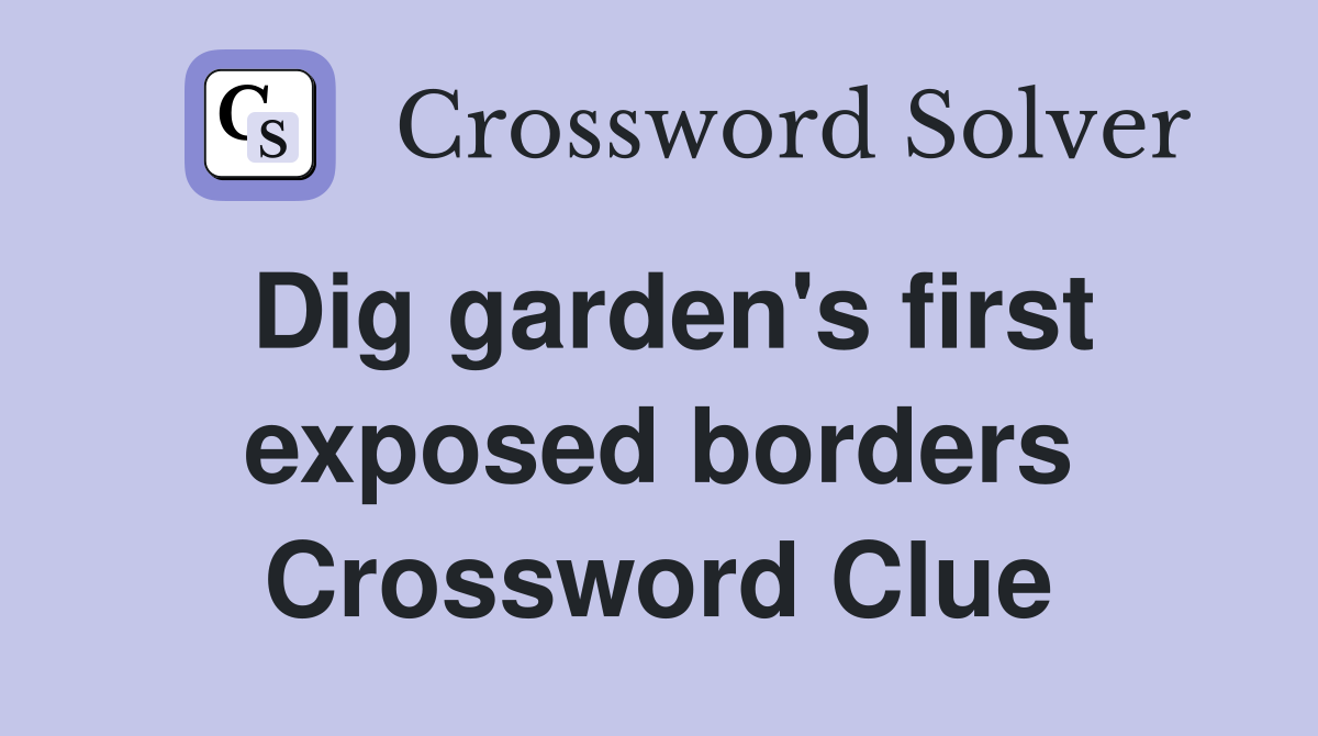 Dig garden's first exposed borders Crossword Clue Answers Crossword